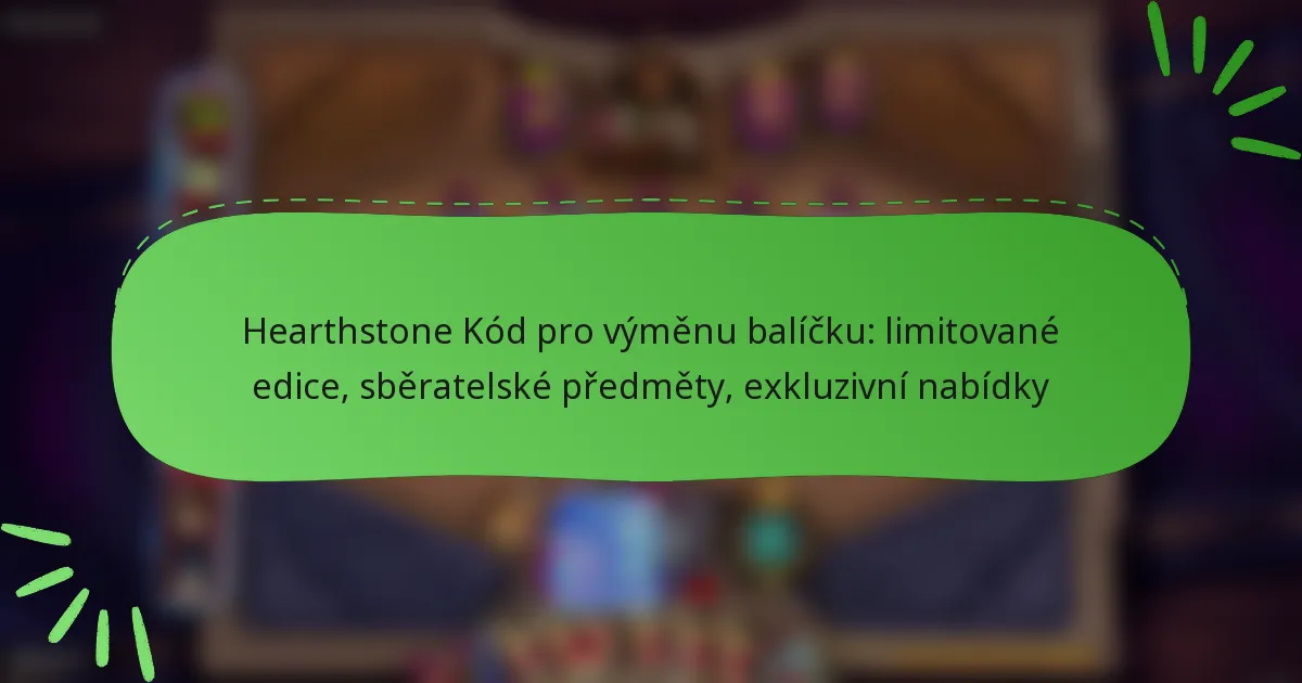 Hearthstone Kód pro výměnu balíčku: limitované edice, sběratelské předměty, exkluzivní nabídky