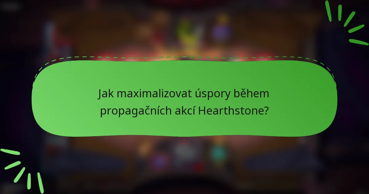 Jak maximalizovat úspory během propagačních akcí Hearthstone?