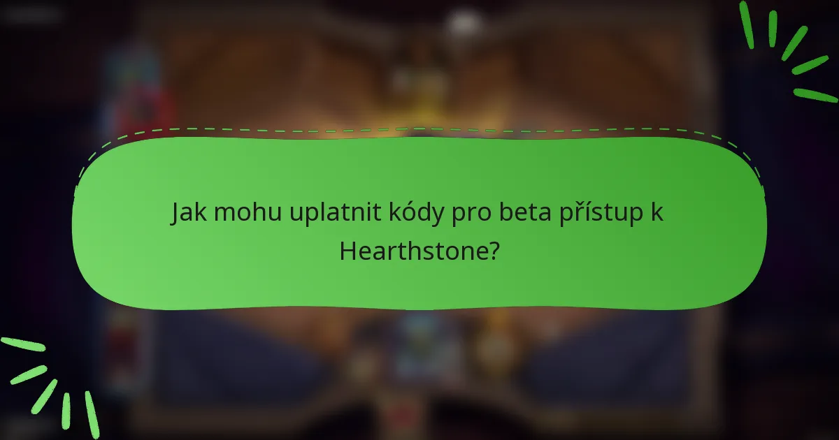 Jak mohu uplatnit kódy pro beta přístup k Hearthstone?