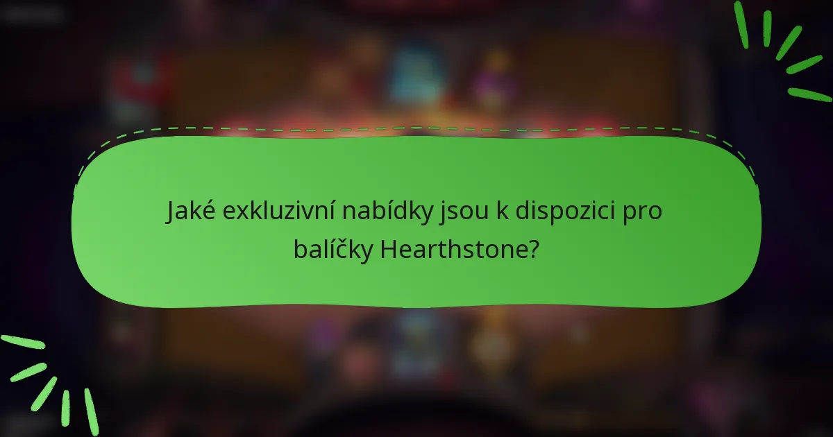 Jaké exkluzivní nabídky jsou k dispozici pro balíčky Hearthstone?