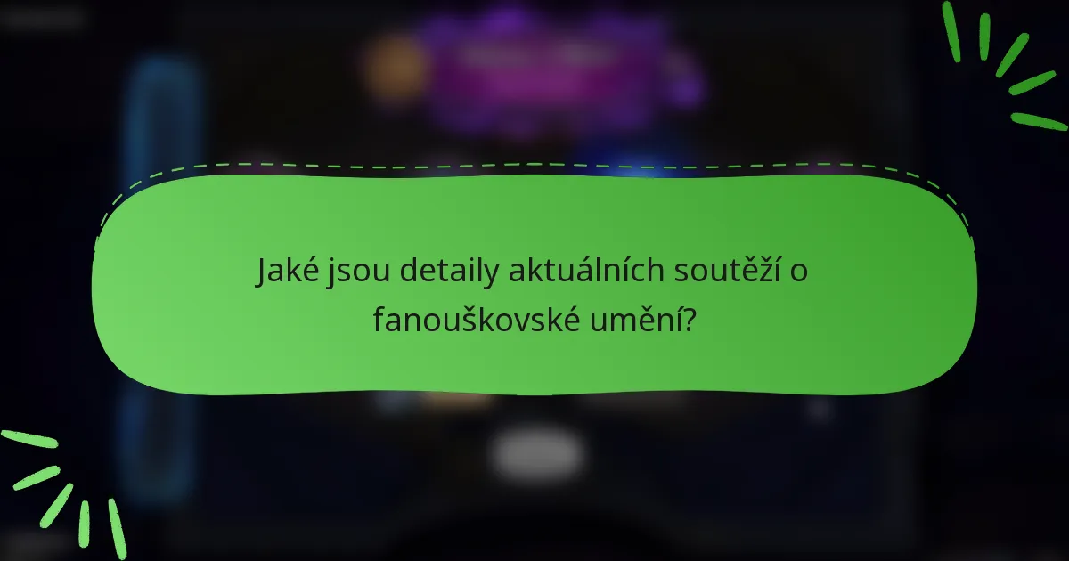 Jaké jsou detaily aktuálních soutěží o fanouškovské umění?