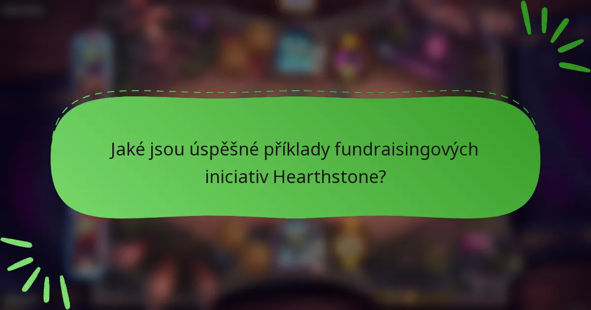 Jaké jsou úspěšné příklady fundraisingových iniciativ Hearthstone?