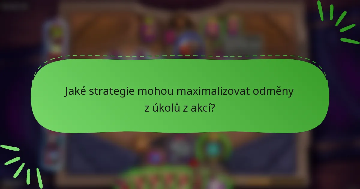 Jaké strategie mohou maximalizovat odměny z úkolů z akcí?